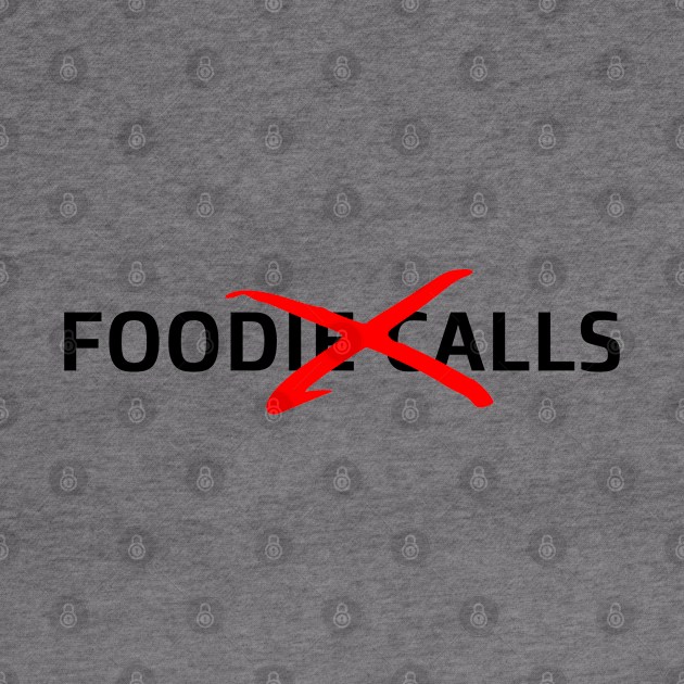 Cancel foodie calls by Sarcastic101